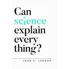 Can Science Explain Everything? - John C Lennox